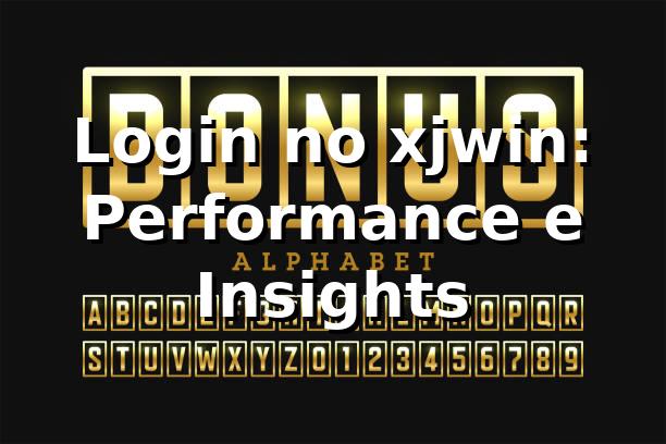 Login no xjwin: Performance e Insights 📊